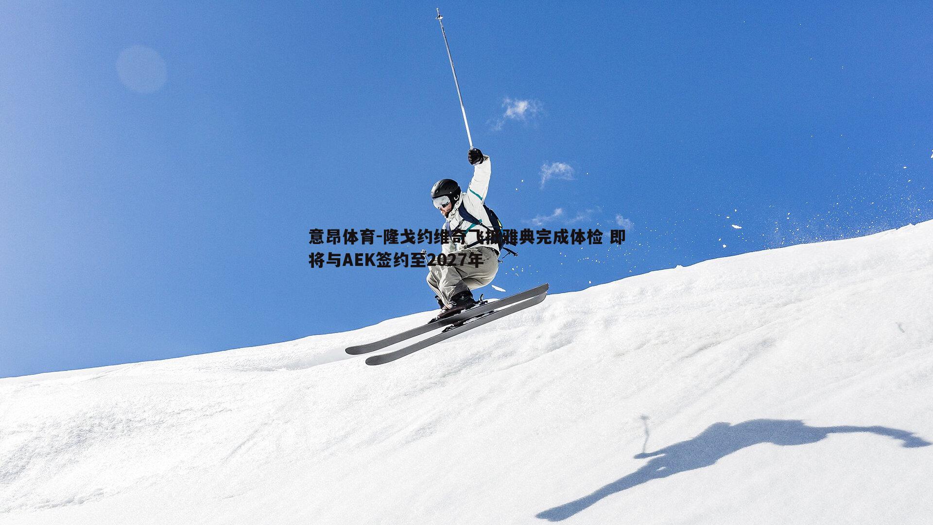 意昂体育-隆戈约维奇飞抵雅典完成体检 即将与AEK签约至2027年